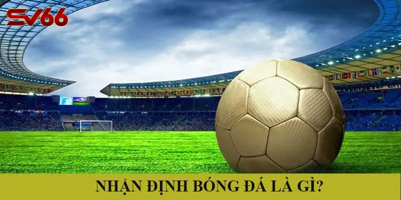 Nhận Định Bóng Đá SV66 Là Gì? Vì Sao Nên Chọn SV66?
