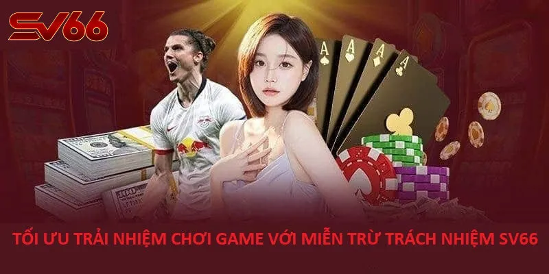 Tối Ưu Trải Nghiệm Chơi Game Với Miễn Trừ Trách Nhiệm SV66